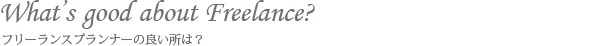 フリーランスプランナーの良い所は？